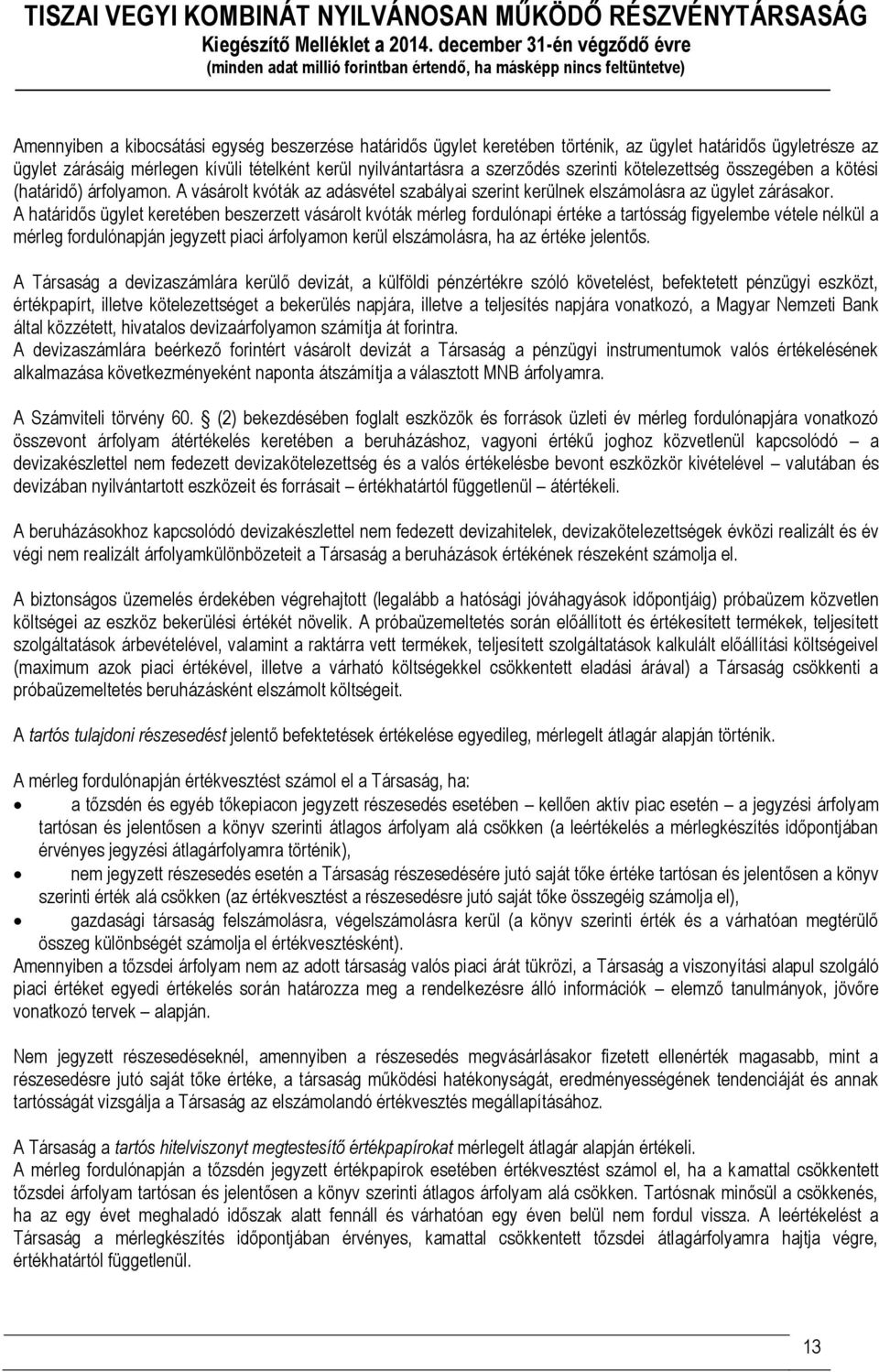 A határidős ügylet keretében beszerzett vásárolt kvóták mérleg fordulónapi értéke a tartósság figyelembe vétele nélkül a mérleg fordulónapján jegyzett piaci árfolyamon kerül elszámolásra, ha az