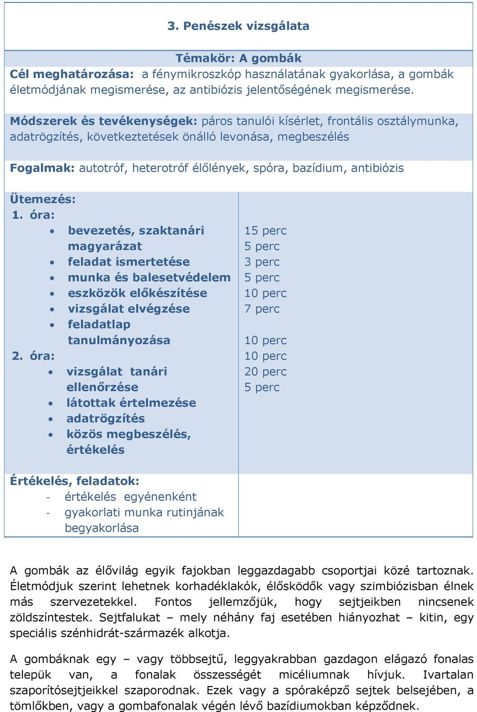 antibiózis Ütemezés: 1. óra: bevezetés, szaktanári magyarázat feladat ismertetése munka és balesetvédelem eszközök előkészítése vizsgálat elvégzése feladatlap tanulmányozása 2.