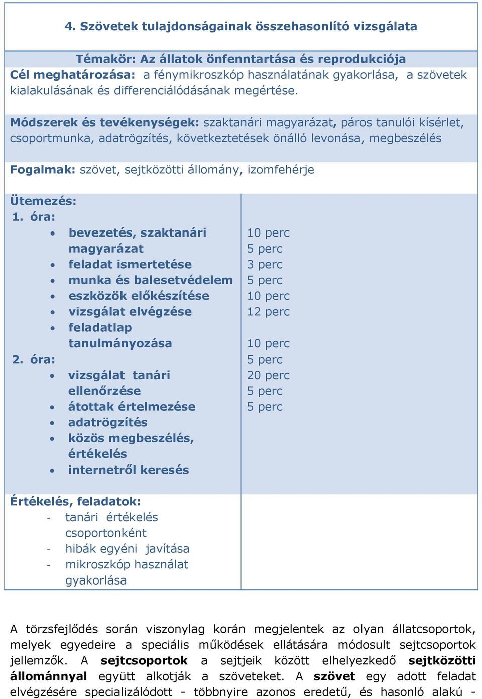 Módszerek és tevékenységek: szaktanári magyarázat, páros tanulói kísérlet, csoportmunka, adatrögzítés, következtetések önálló levonása, megbeszélés Fogalmak: szövet, sejtközötti állomány, izomfehérje