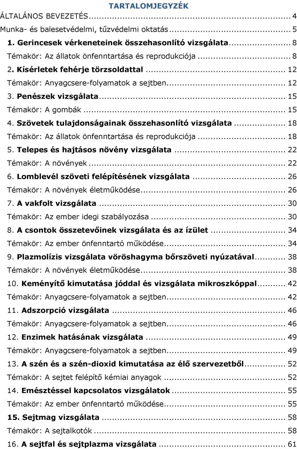 Szövetek tulajdonságainak összehasonlító vizsgálata... 18 Témakör: Az állatok önfenntartása és reprodukciója... 18 5. Telepes és hajtásos növény vizsgálata... 22 Témakör: A növények... 22 6.