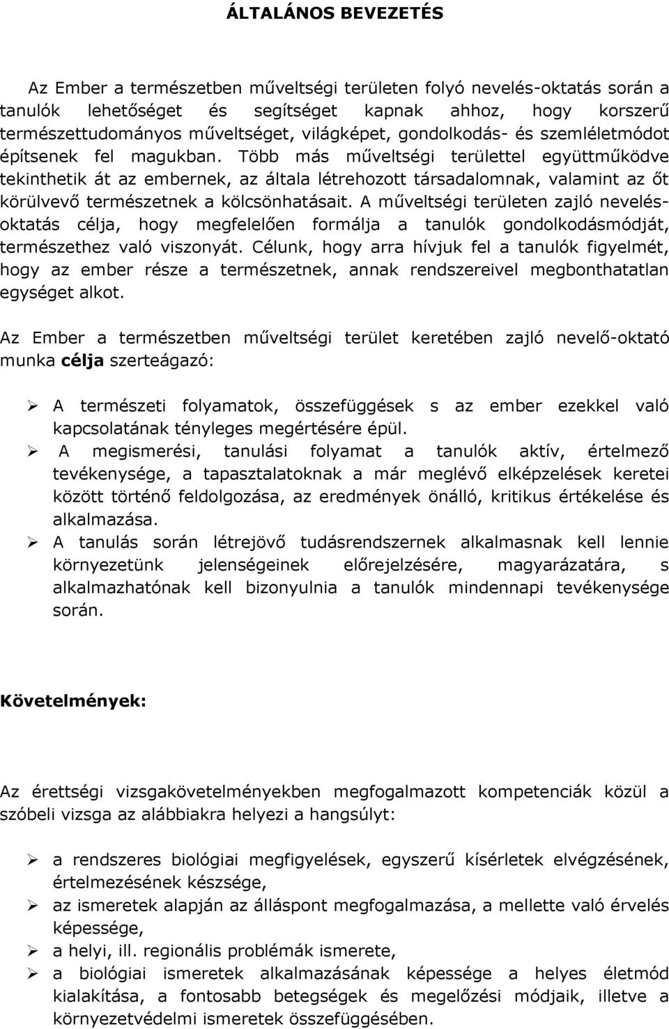 Több más műveltségi területtel együttműködve tekinthetik át az embernek, az általa létrehozott társadalomnak, valamint az őt körülvevő természetnek a kölcsönhatásait.