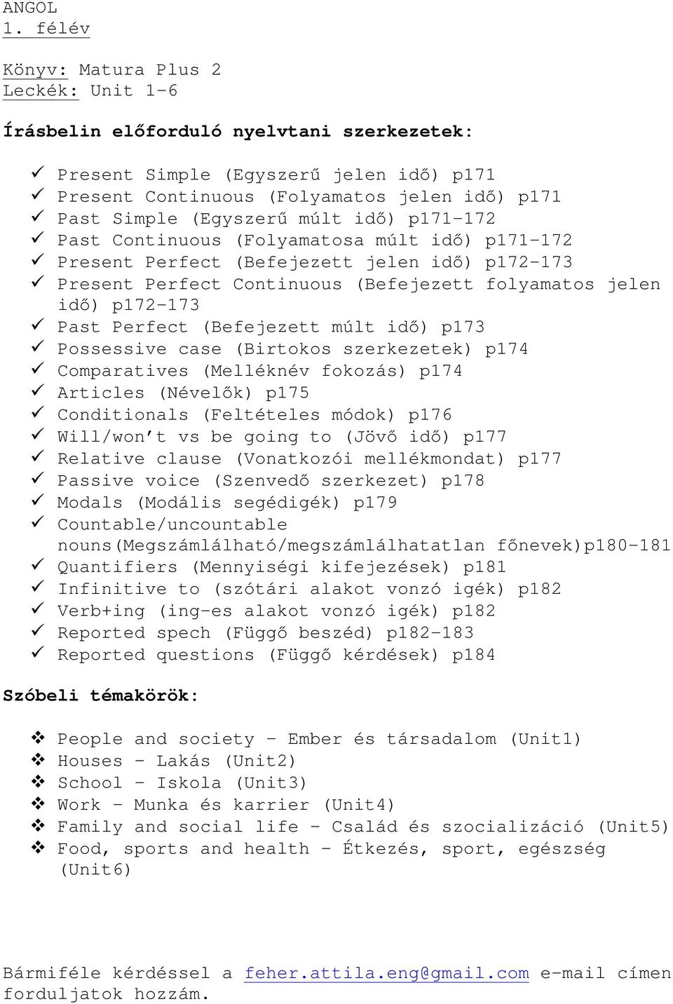 múlt idő) p171-172 Past Continuous (Folyamatosa múlt idő) p171-172 Present Perfect (Befejezett jelen idő) p172-173 Present Perfect Continuous (Befejezett folyamatos jelen idő) p172-173 Past Perfect