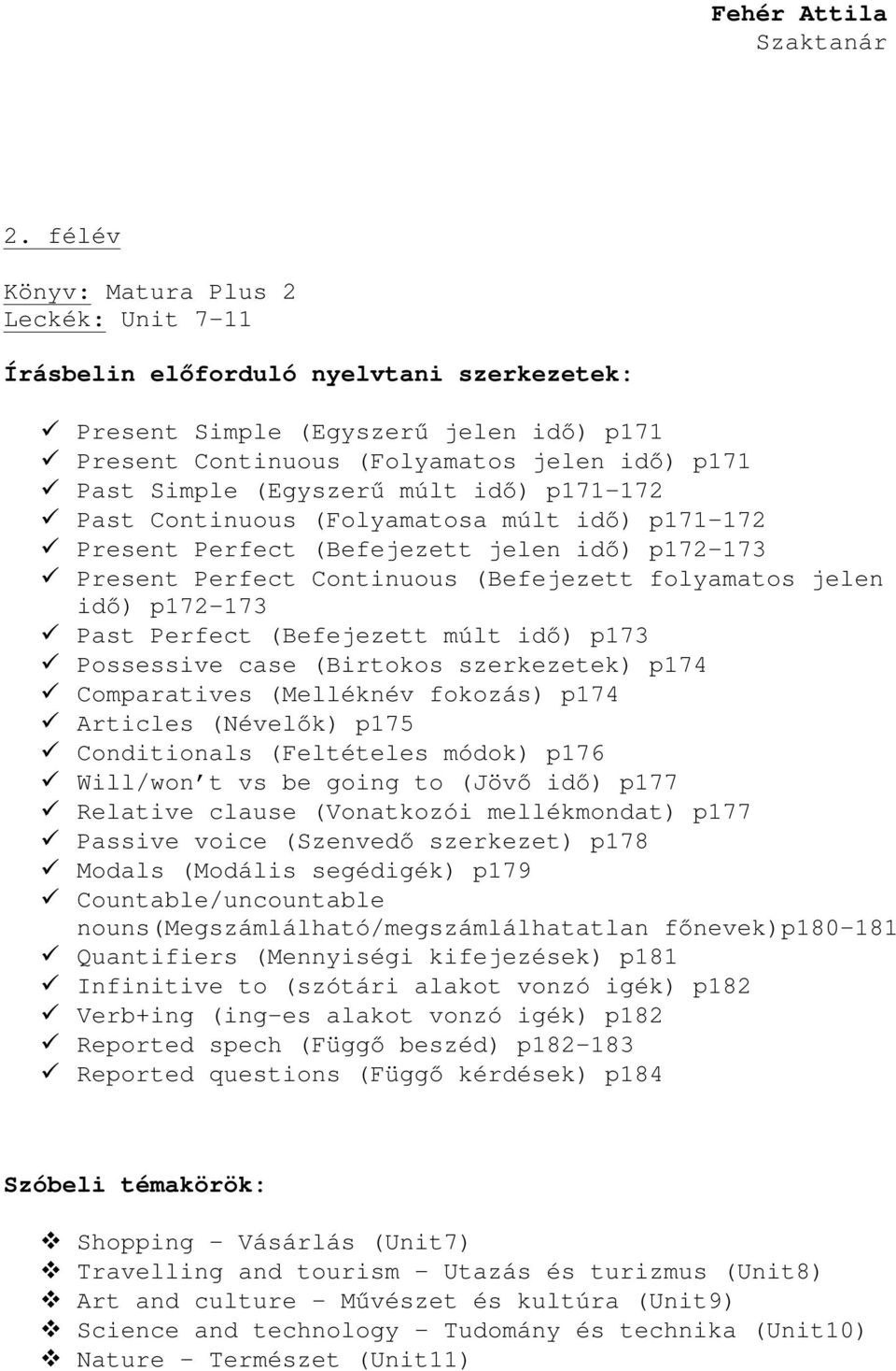 múlt idő) p171-172 Past Continuous (Folyamatosa múlt idő) p171-172 Present Perfect (Befejezett jelen idő) p172-173 Present Perfect Continuous (Befejezett folyamatos jelen idő) p172-173 Past Perfect