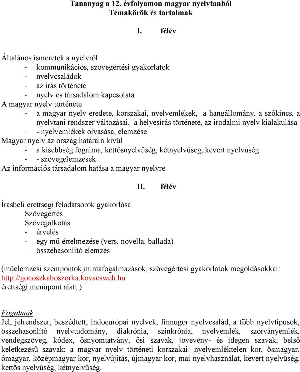 korszakai, nyelvemlékek, a hangállomány, a szókincs, a nyelvtani rendszer változásai, a helyesírás története, az irodalmi nyelv kialakulása - - nyelvemlékek olvasása, elemzése Magyar nyelv az ország