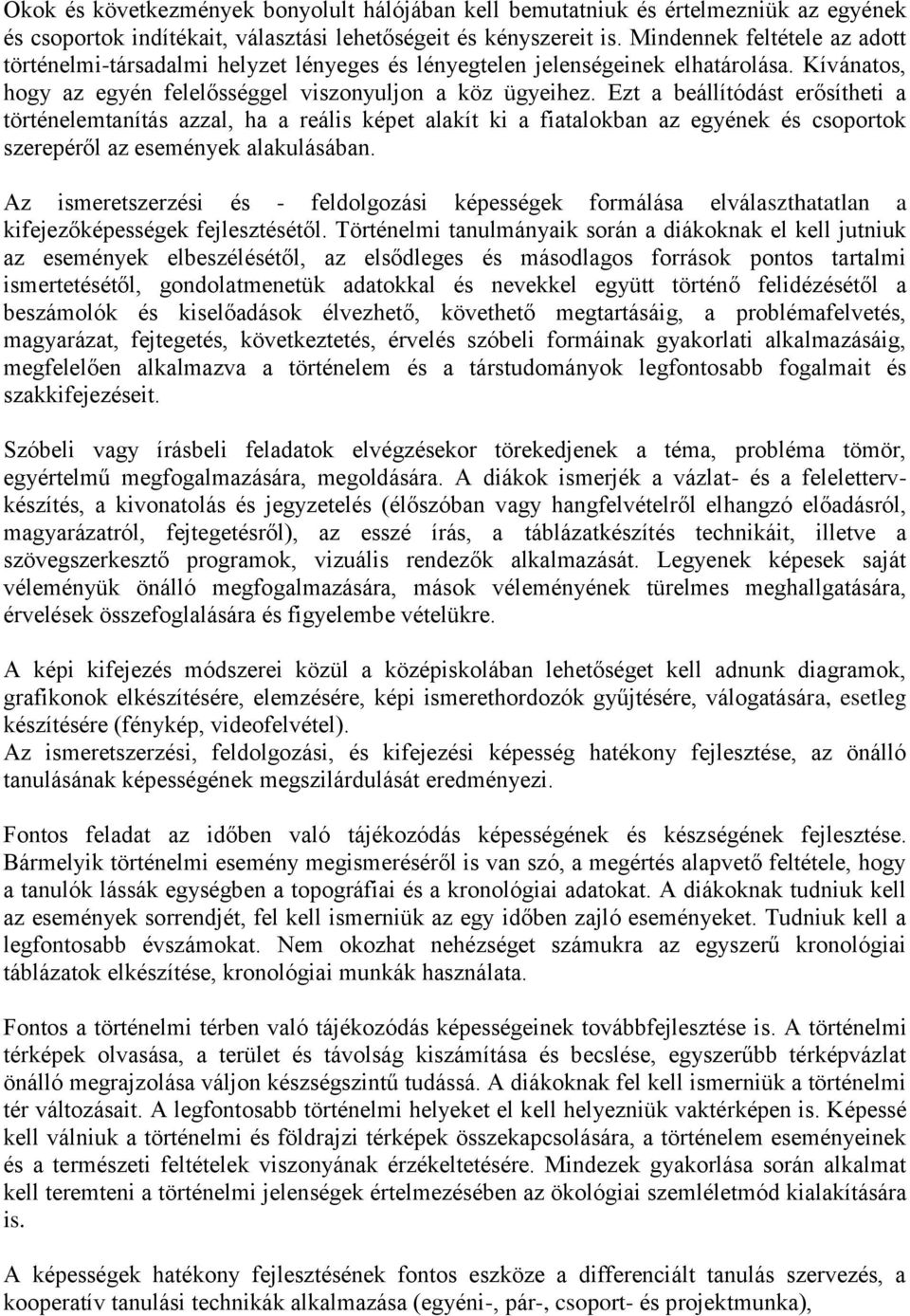 Ezt a beállítódást erősítheti a történelemtanítás azzal, ha a reális képet alakít ki a fiatalokban az egyének és csoportok szerepéről az események alakulásában.