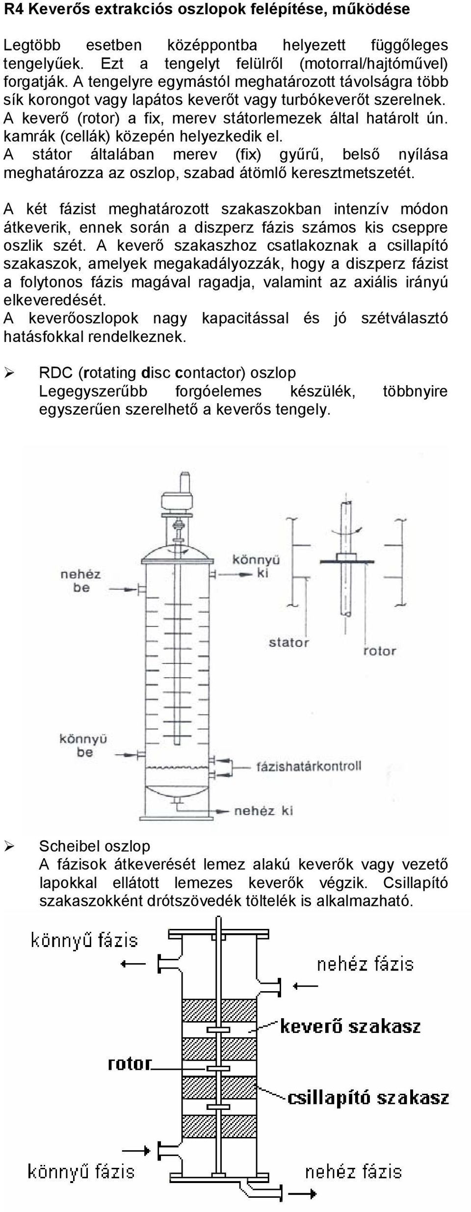 kamrák (cellák) közepén helyezkedik el. A státor általában merev (fix) gyűrű, belső nyílása meghatározza az oszlop, szabad átömlő keresztmetszetét.