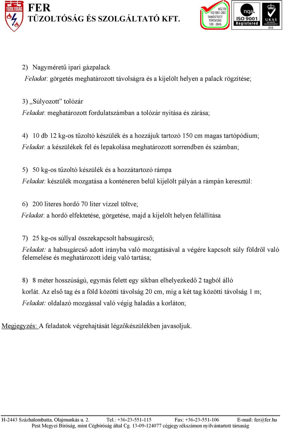 a hozzátartozó rámpa Feladat: készülék mozgatása a konténeren belül kijelölt pályán a rámpán keresztül: 6) 200 literes hordó 70 liter vízzel töltve; Feladat: a hordó elfektetése, görgetése, majd a