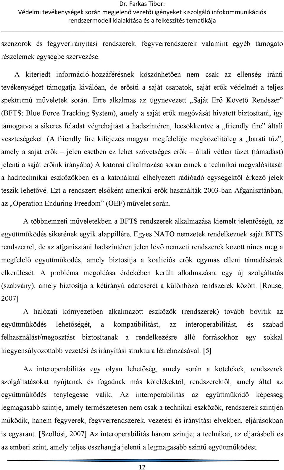 Erre alkalmas az úgynevezett Saját Erő Követő Rendszer (BFTS: Blue Force Tracking System), amely a saját erők megóvását hivatott biztosítani, így támogatva a sikeres feladat végrehajtást a