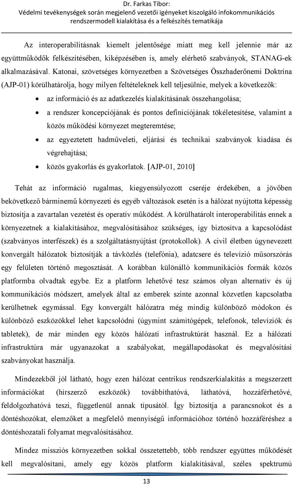 kialakításának összehangolása; a rendszer koncepciójának és pontos definíciójának tökéletesítése, valamint a közös működési környezet megteremtése; az egyeztetett hadműveleti, eljárási és technikai