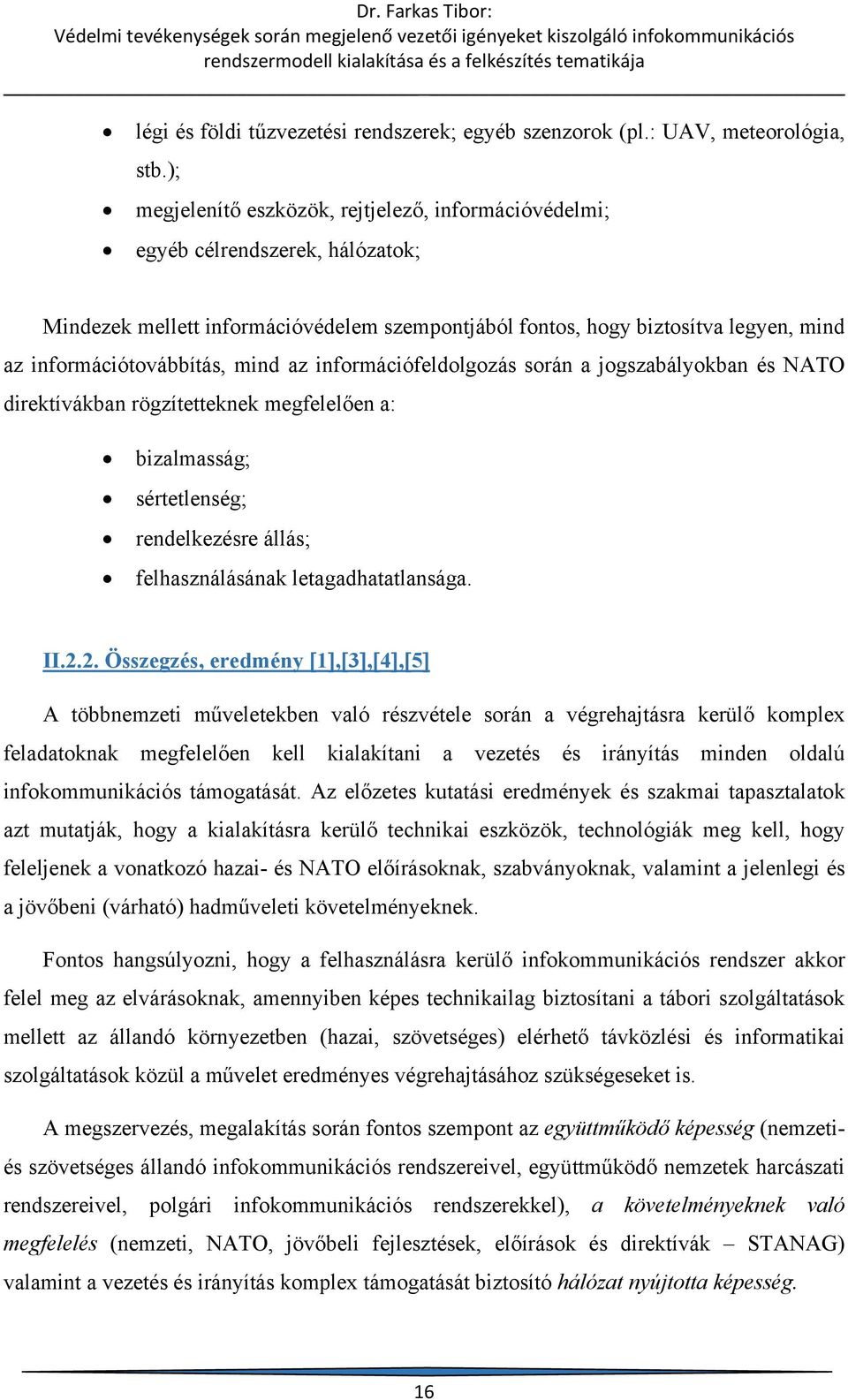 mind az információfeldolgozás során a jogszabályokban és NATO direktívákban rögzítetteknek megfelelően a: bizalmasság; sértetlenség; rendelkezésre állás; felhasználásának letagadhatatlansága. II.2.