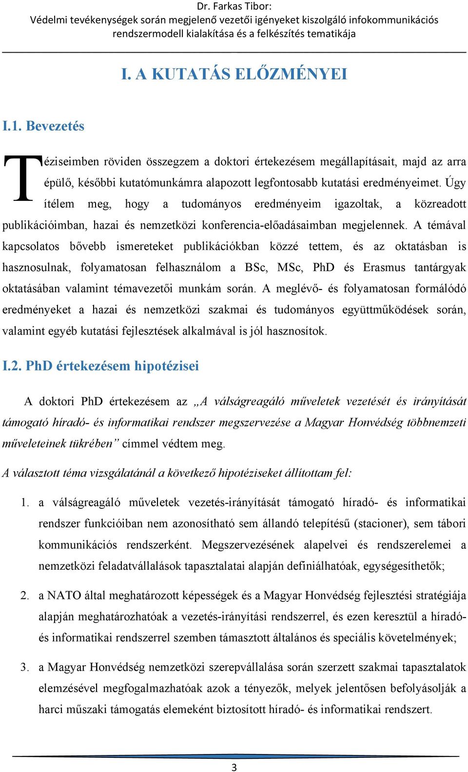 A témával kapcsolatos bővebb ismereteket publikációkban közzé tettem, és az oktatásban is hasznosulnak, folyamatosan felhasználom a BSc, MSc, PhD és Erasmus tantárgyak oktatásában valamint