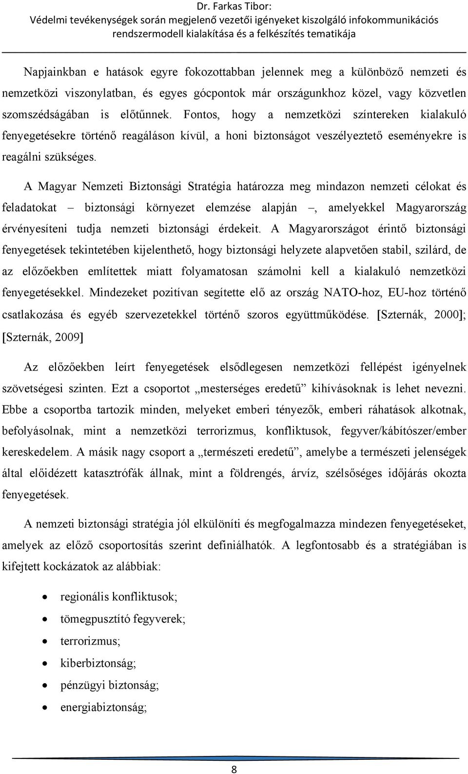 A Magyar Nemzeti Biztonsági Stratégia határozza meg mindazon nemzeti célokat és feladatokat biztonsági környezet elemzése alapján, amelyekkel Magyarország érvényesíteni tudja nemzeti biztonsági