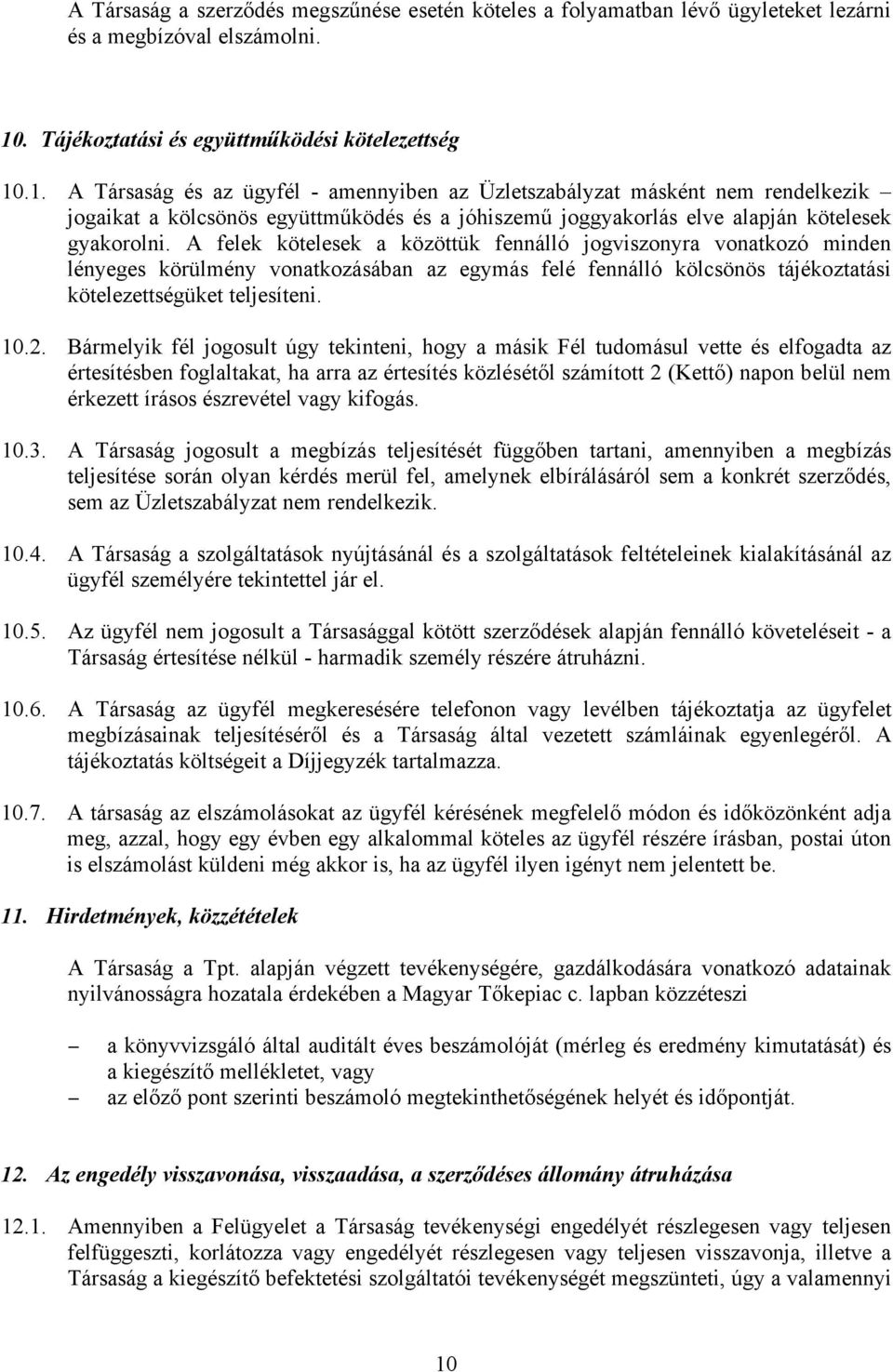 .1. A Társaság és az ügyfél - amennyiben az Üzletszabályzat másként nem rendelkezik jogaikat a kölcsönös együttműködés és a jóhiszemű joggyakorlás elve alapján kötelesek gyakorolni.