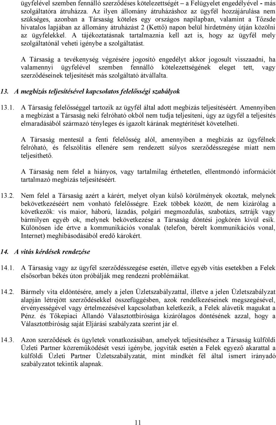 belül hirdetmény útján közölni az ügyfelekkel. A tájékoztatásnak tartalmaznia kell azt is, hogy az ügyfél mely szolgáltatónál veheti igénybe a szolgáltatást.