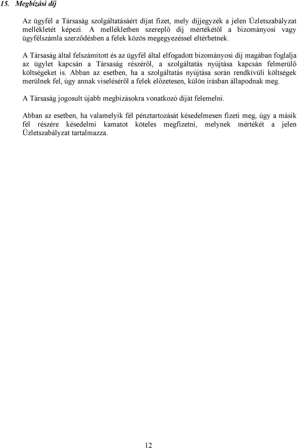 A Társaság által felszámított és az ügyfél által elfogadott bizományosi díj magában foglalja az ügylet kapcsán a Társaság részéről, a szolgáltatás nyújtása kapcsán felmerülő költségeket is.