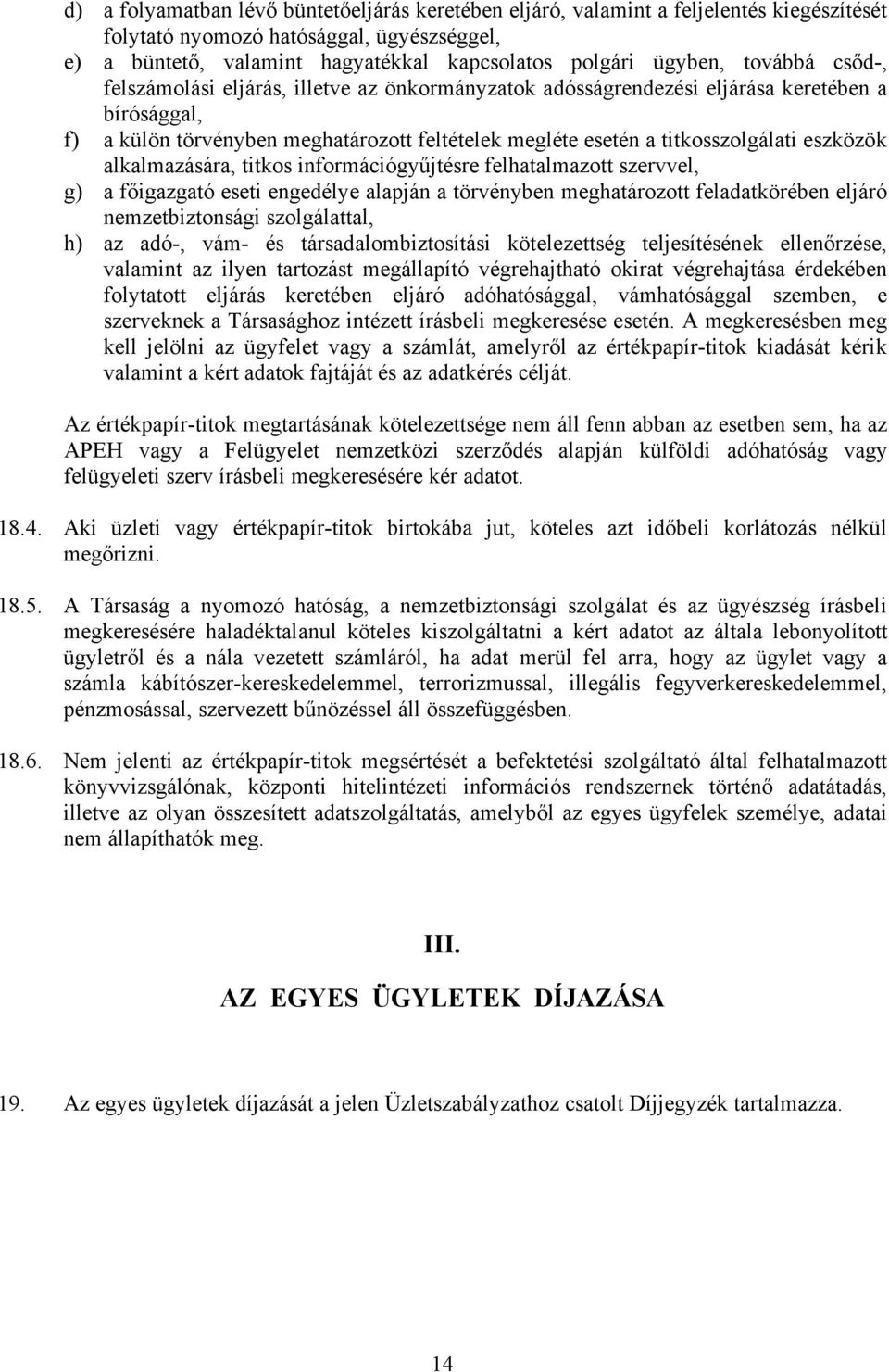 eszközök alkalmazására, titkos információgyűjtésre felhatalmazott szervvel, g) a főigazgató eseti engedélye alapján a törvényben meghatározott feladatkörében eljáró nemzetbiztonsági szolgálattal, h)