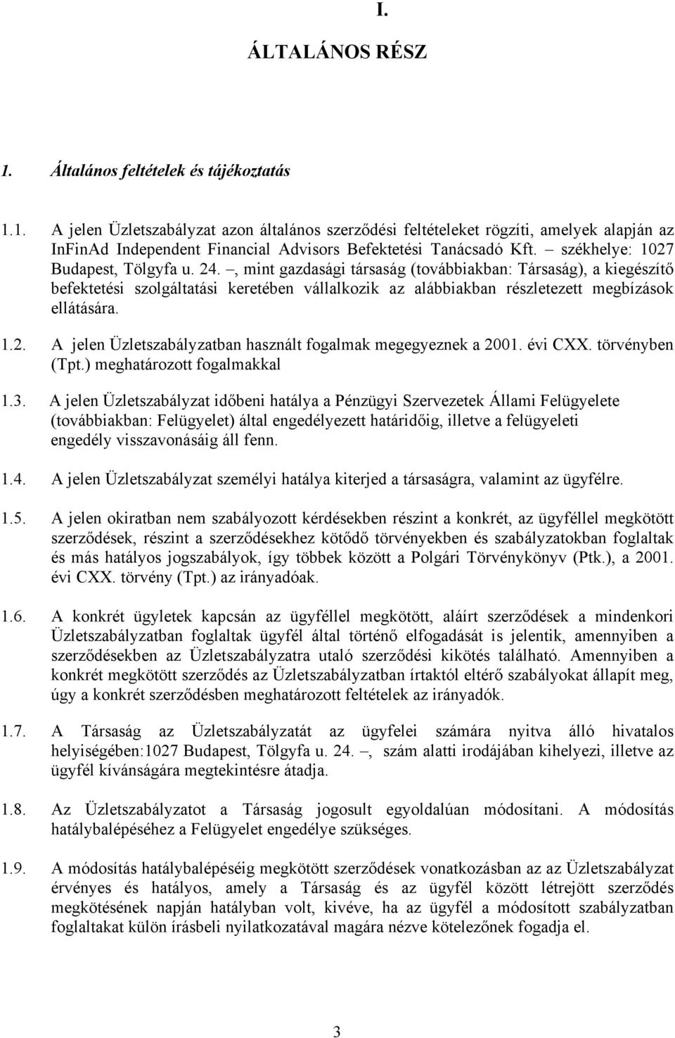 , mint gazdasági társaság (továbbiakban: Társaság), a kiegészítő befektetési szolgáltatási keretében vállalkozik az alábbiakban részletezett megbízások ellátására. 1.2.