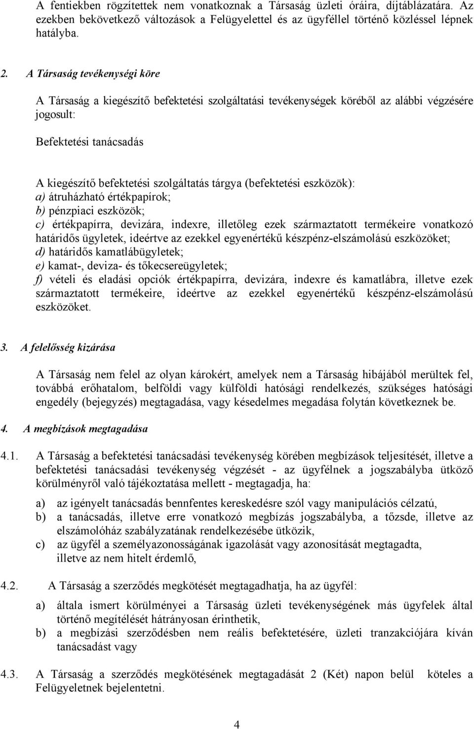 (befektetési eszközök): a) átruházható értékpapírok; b) pénzpiaci eszközök; c) értékpapírra, devizára, indexre, illetőleg ezek származtatott termékeire vonatkozó határidős ügyletek, ideértve az