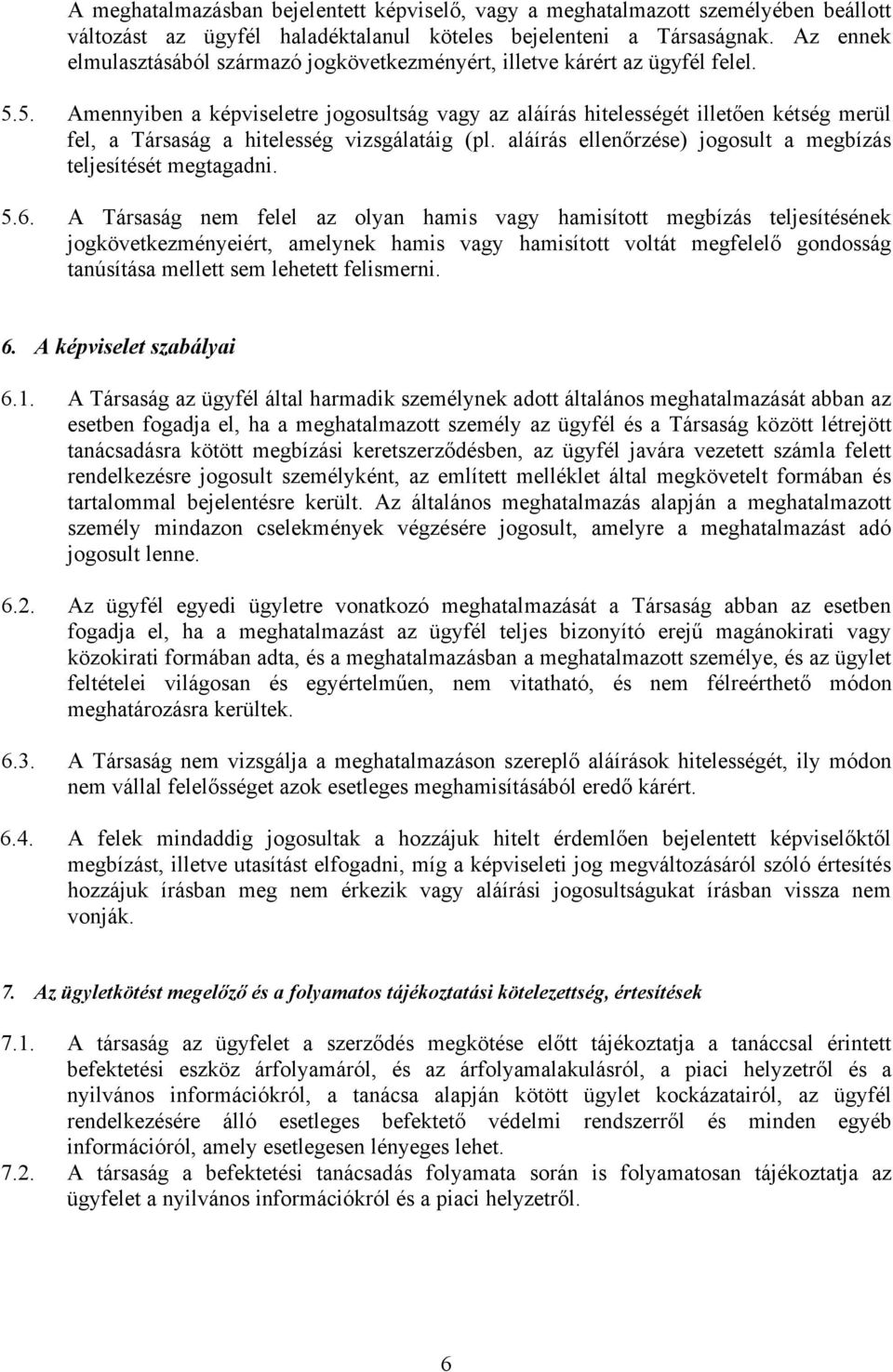 5. Amennyiben a képviseletre jogosultság vagy az aláírás hitelességét illetően kétség merül fel, a Társaság a hitelesség vizsgálatáig (pl.