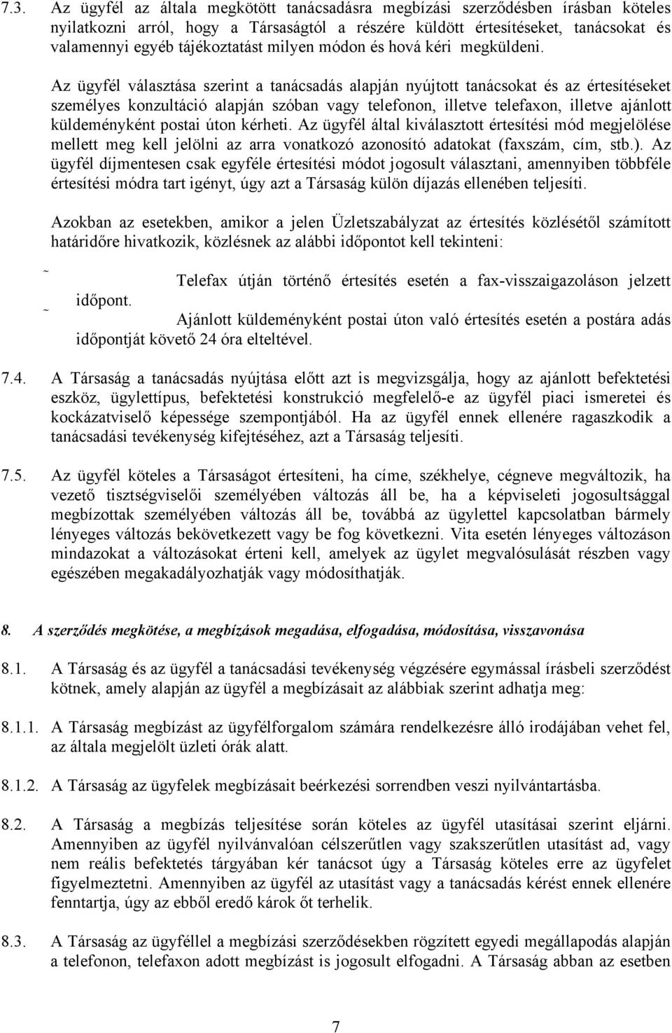 Az ügyfél választása szerint a tanácsadás alapján nyújtott tanácsokat és az értesítéseket személyes konzultáció alapján szóban vagy telefonon, illetve telefaxon, illetve ajánlott küldeményként postai