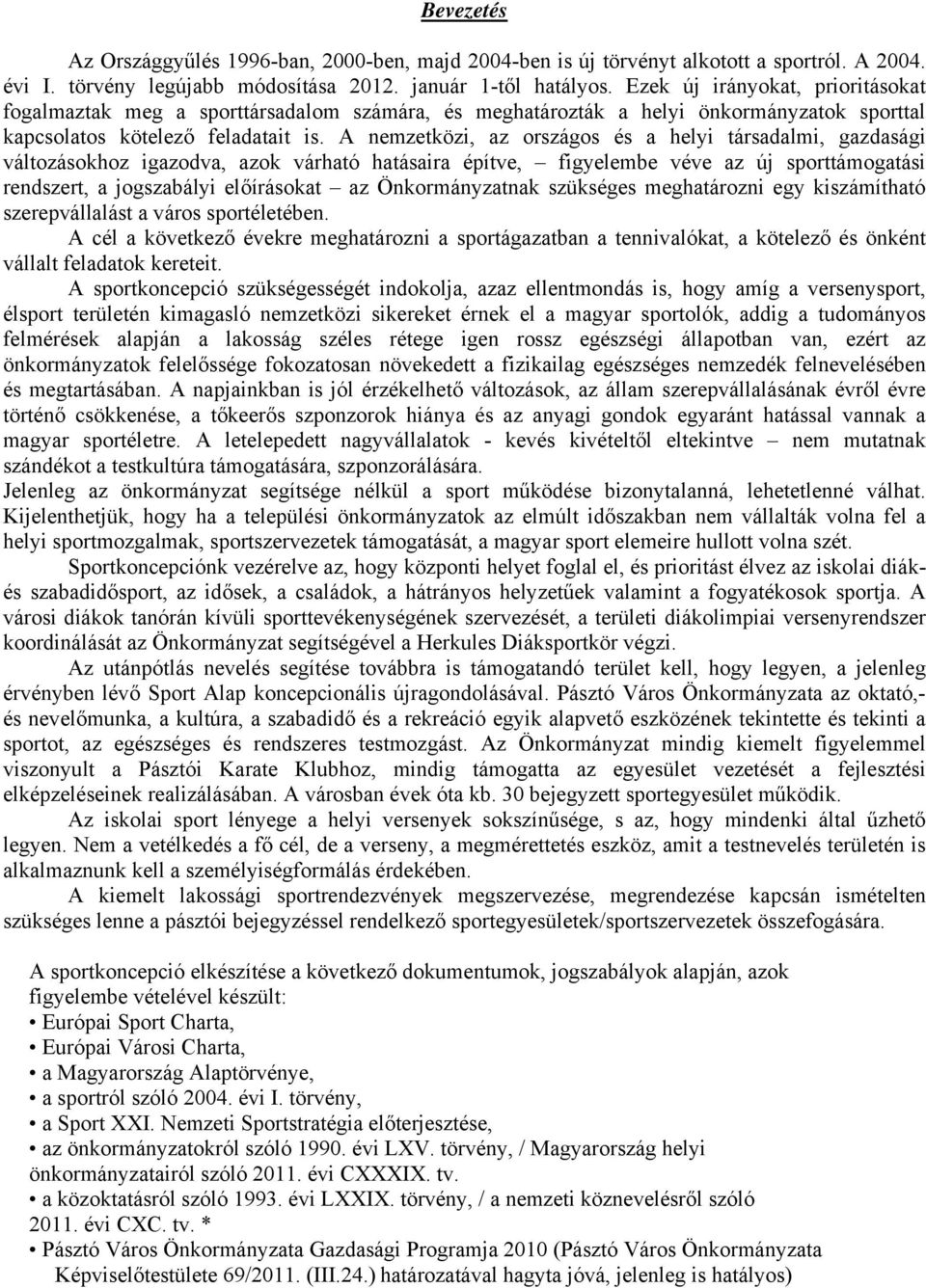 A nemzetközi, az országos és a helyi társadalmi, gazdasági változásokhoz igazodva, azok várható hatásaira építve, figyelembe véve az új sporttámogatási rendszert, a jogszabályi előírásokat az