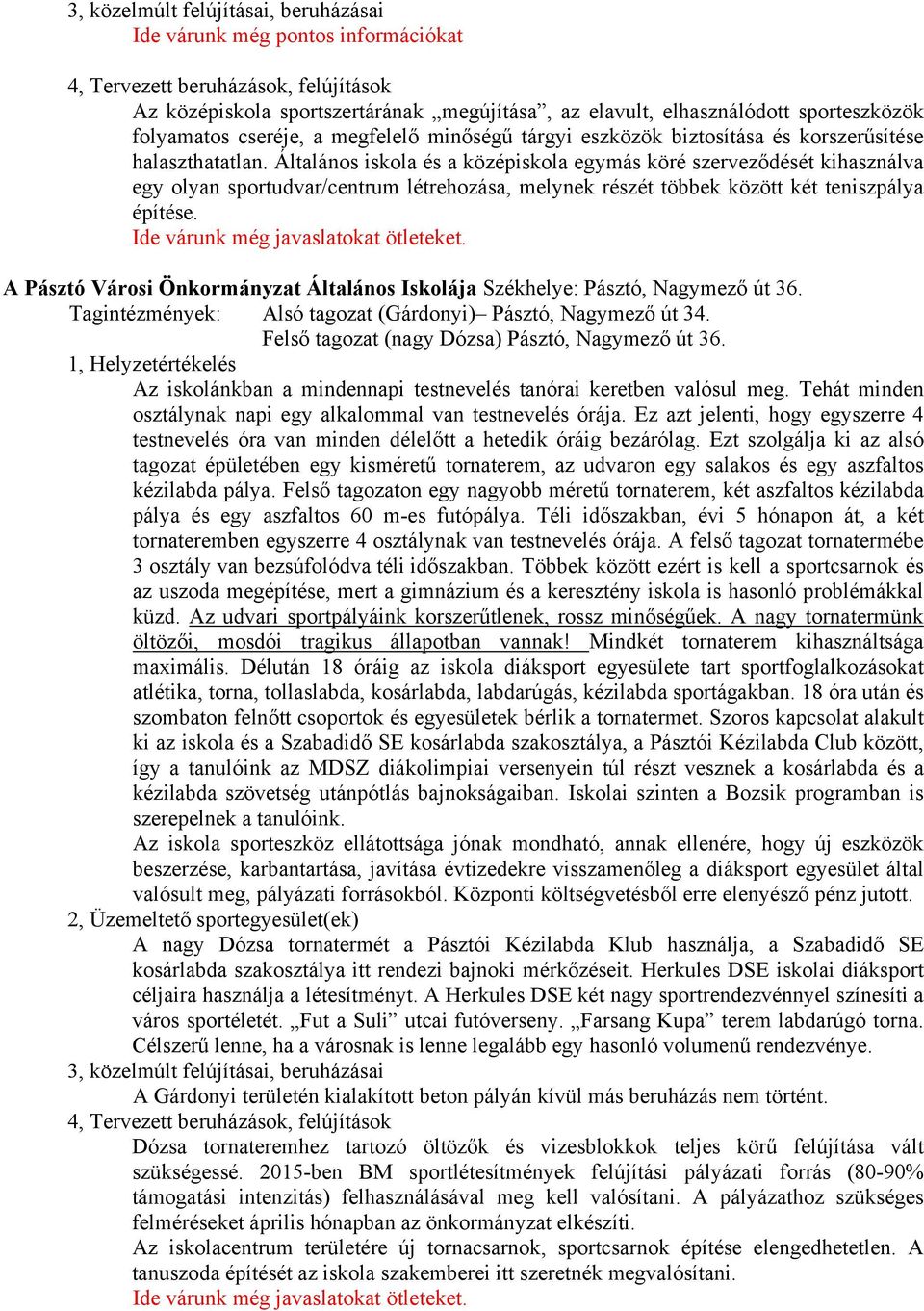 Általános iskola és a középiskola egymás köré szerveződését kihasználva egy olyan sportudvar/centrum létrehozása, melynek részét többek között két teniszpálya építése.