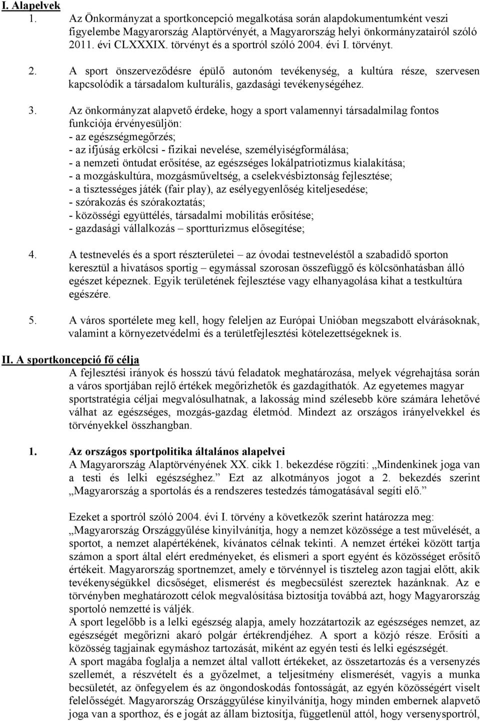 Az önkormányzat alapvető érdeke, hogy a sport valamennyi társadalmilag fontos funkciója érvényesüljön: - az egészségmegőrzés; - az ifjúság erkölcsi - fizikai nevelése, személyiségformálása; - a