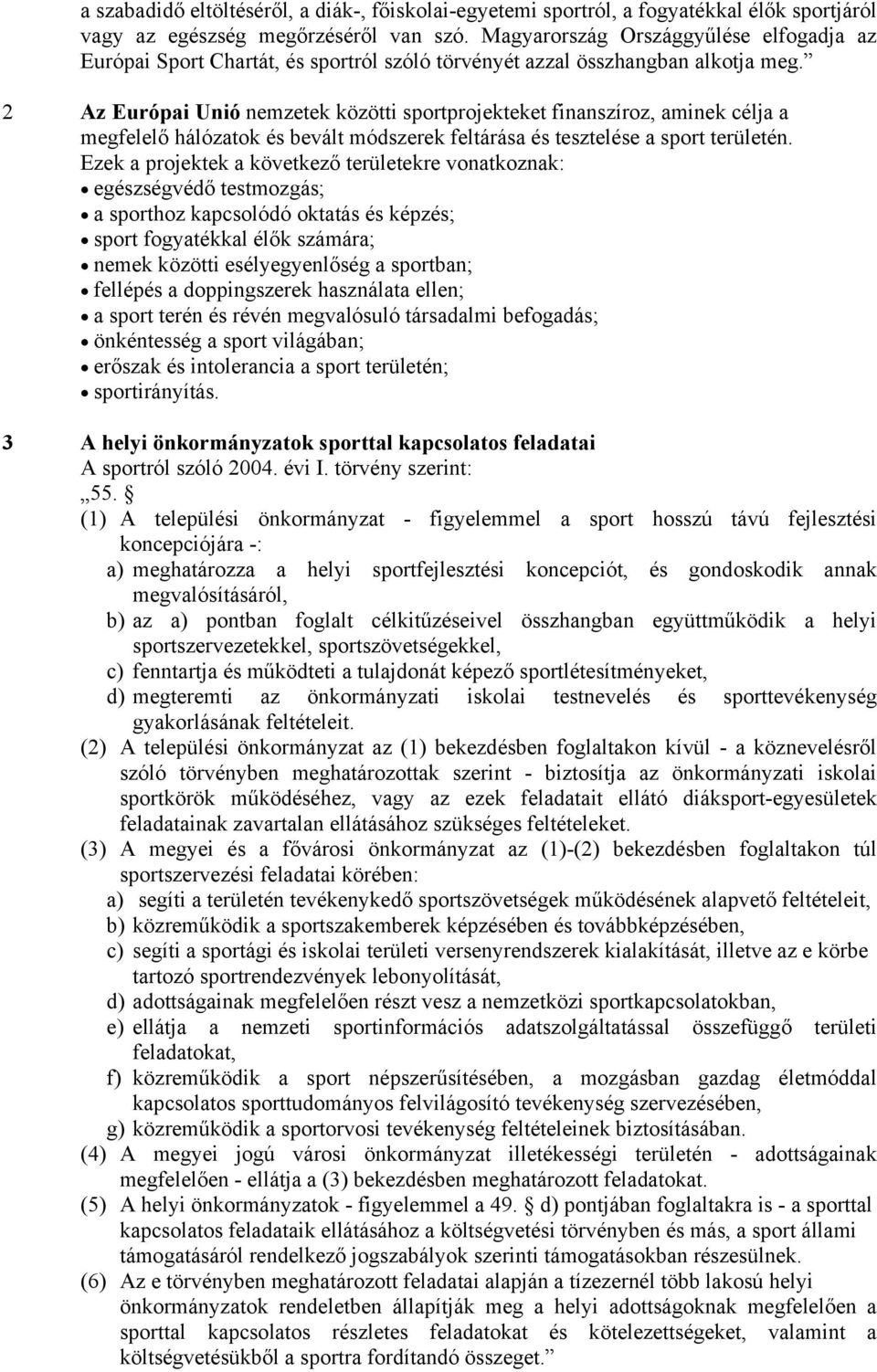 2 Az Európai Unió nemzetek közötti sportprojekteket finanszíroz, aminek célja a megfelelő hálózatok és bevált módszerek feltárása és tesztelése a sport területén.