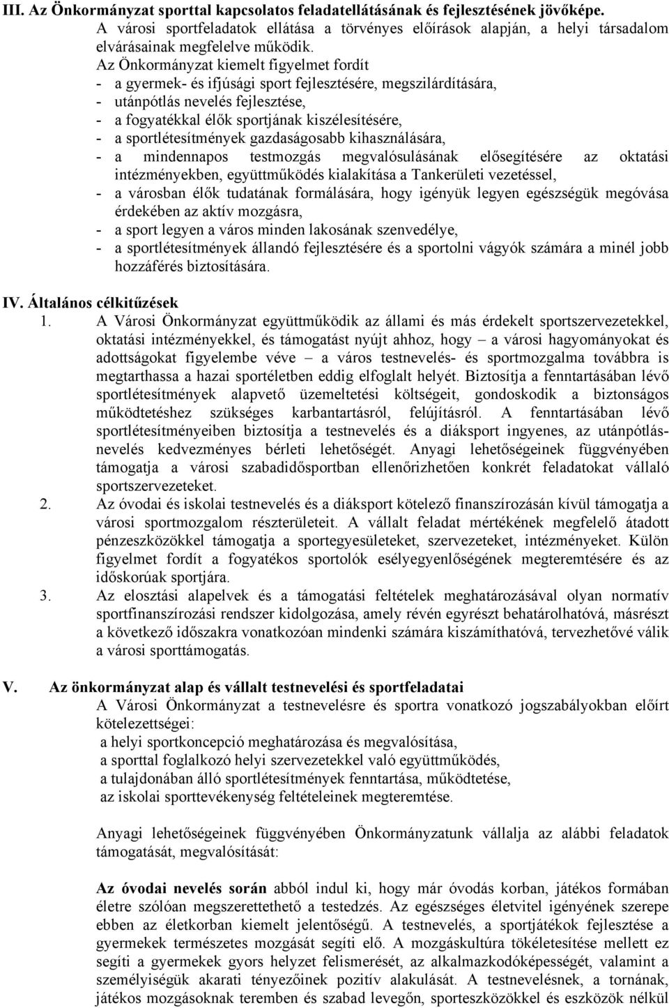 Az Önkormányzat kiemelt figyelmet fordít - a gyermek- és ifjúsági sport fejlesztésére, megszilárdítására, - utánpótlás nevelés fejlesztése, - a fogyatékkal élők sportjának kiszélesítésére, - a