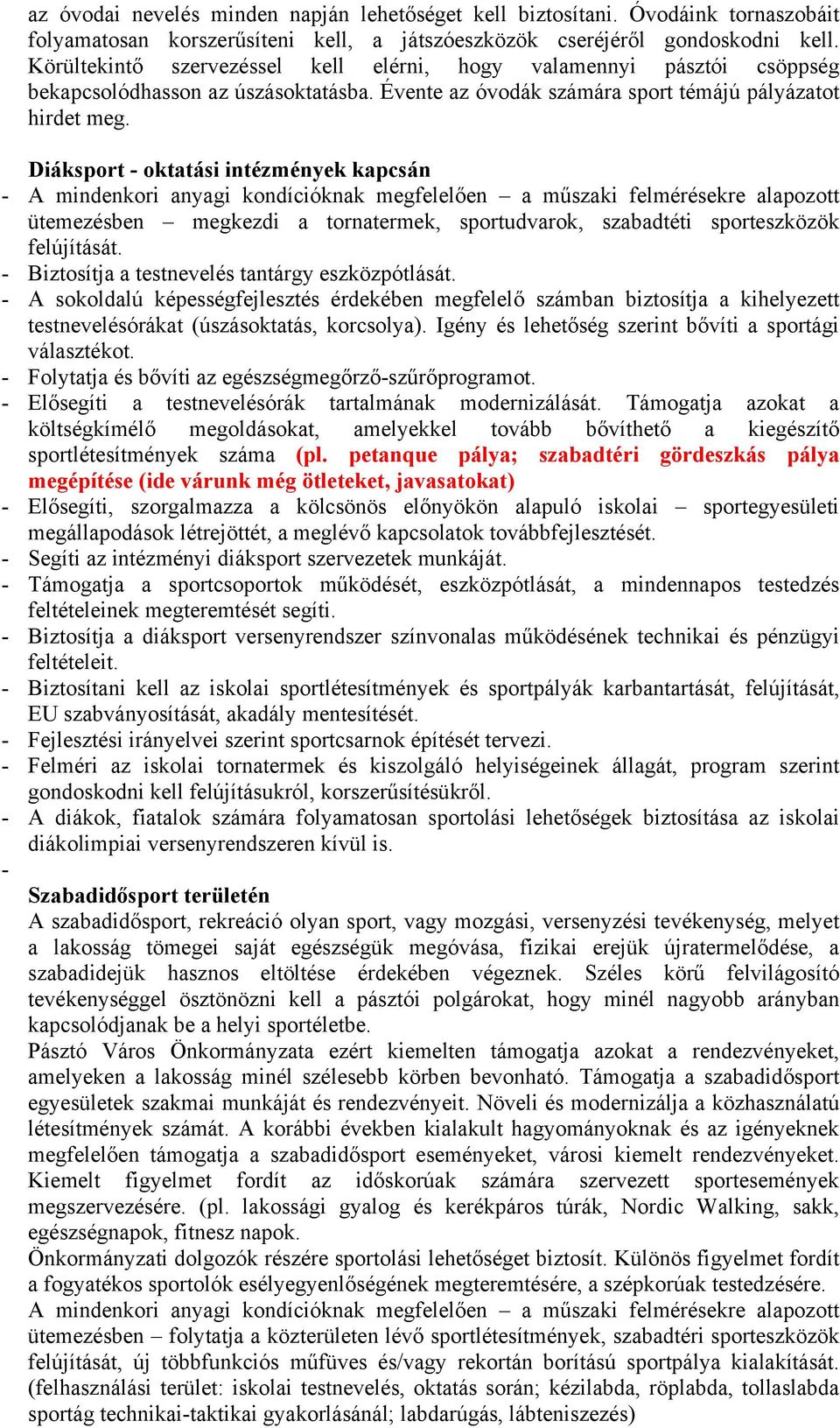 Diáksport - oktatási intézmények kapcsán - A mindenkori anyagi kondícióknak megfelelően a műszaki felmérésekre alapozott ütemezésben megkezdi a tornatermek, sportudvarok, szabadtéti sporteszközök