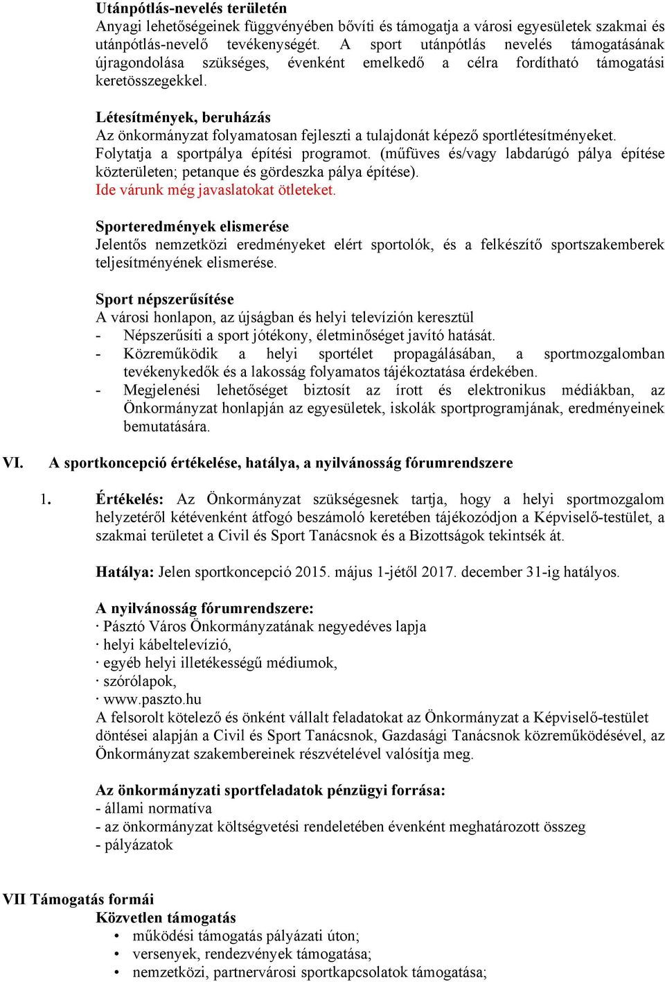 Létesítmények, beruházás Az önkormányzat folyamatosan fejleszti a tulajdonát képező sportlétesítményeket. Folytatja a sportpálya építési programot.