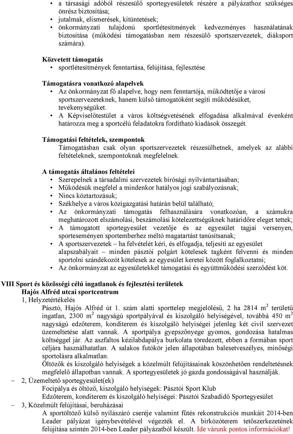 Támogatásra vonatkozó alapelvek Az önkormányzat fő alapelve, hogy nem fenntartója, működtetője a városi sportszervezeteknek, hanem külső támogatóként segíti működésüket, tevékenységüket.