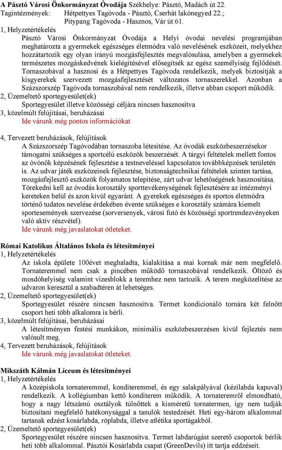 irányú mozgásfejlesztés megvalósulása, amelyben a gyermekek természetes mozgáskedvének kielégítésével elősegítsék az egész személyiség fejlődését.