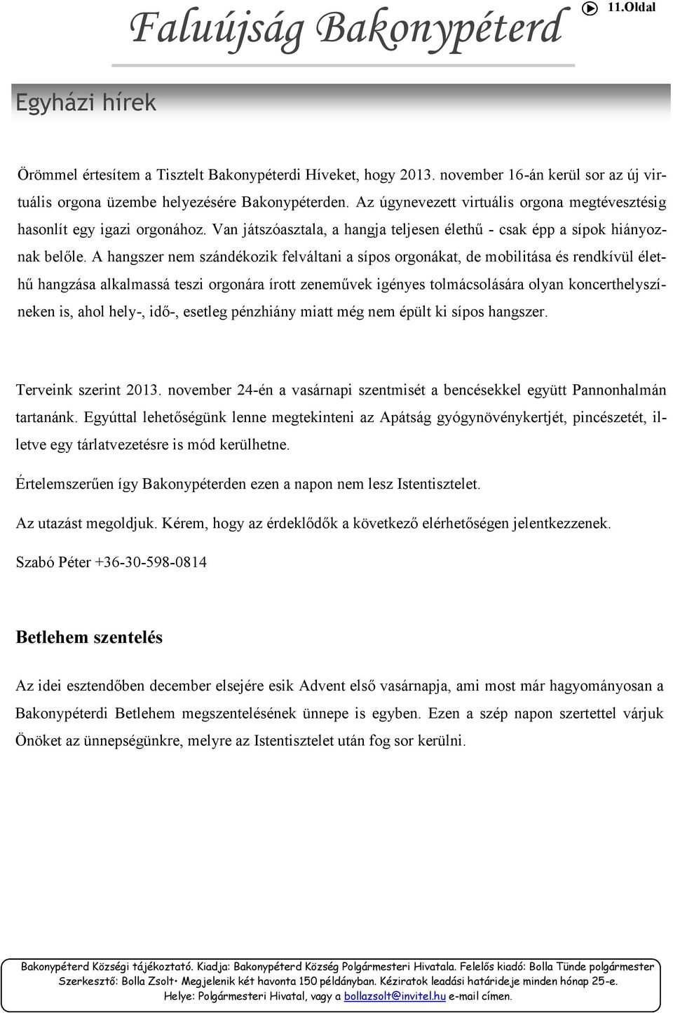 A hangszer nem szándékozik felváltani a sípos orgonákat, de mobilitása és rendkívül élethű hangzása alkalmassá teszi orgonára írott zeneművek igényes tolmácsolására olyan koncerthelyszíneken is, ahol