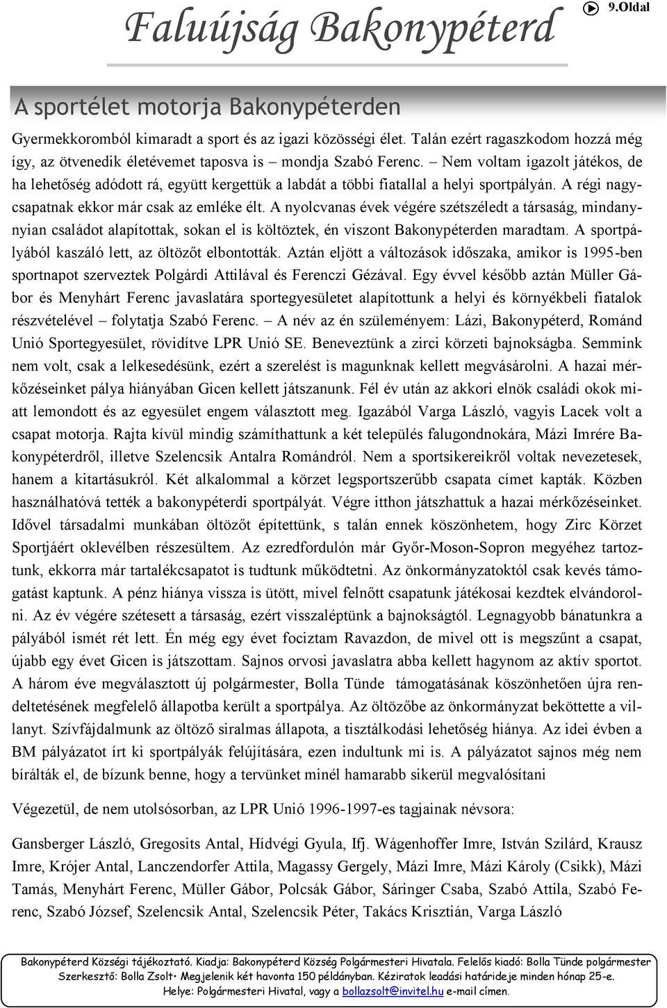 A nyolcvanas évek végére szétszéledt a társaság, mindanynyian családot alapítottak, sokan el is költöztek, én viszont Bakonypéterden maradtam. A sportpályából kaszáló lett, az öltözőt elbontották.