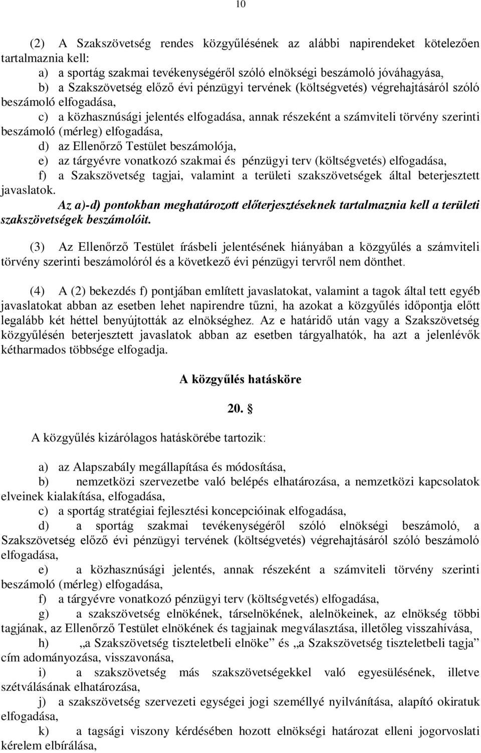 d) az Ellenőrző Testület beszámolója, e) az tárgyévre vonatkozó szakmai és pénzügyi terv (költségvetés) elfogadása, f) a Szakszövetség tagjai, valamint a területi szakszövetségek által beterjesztett