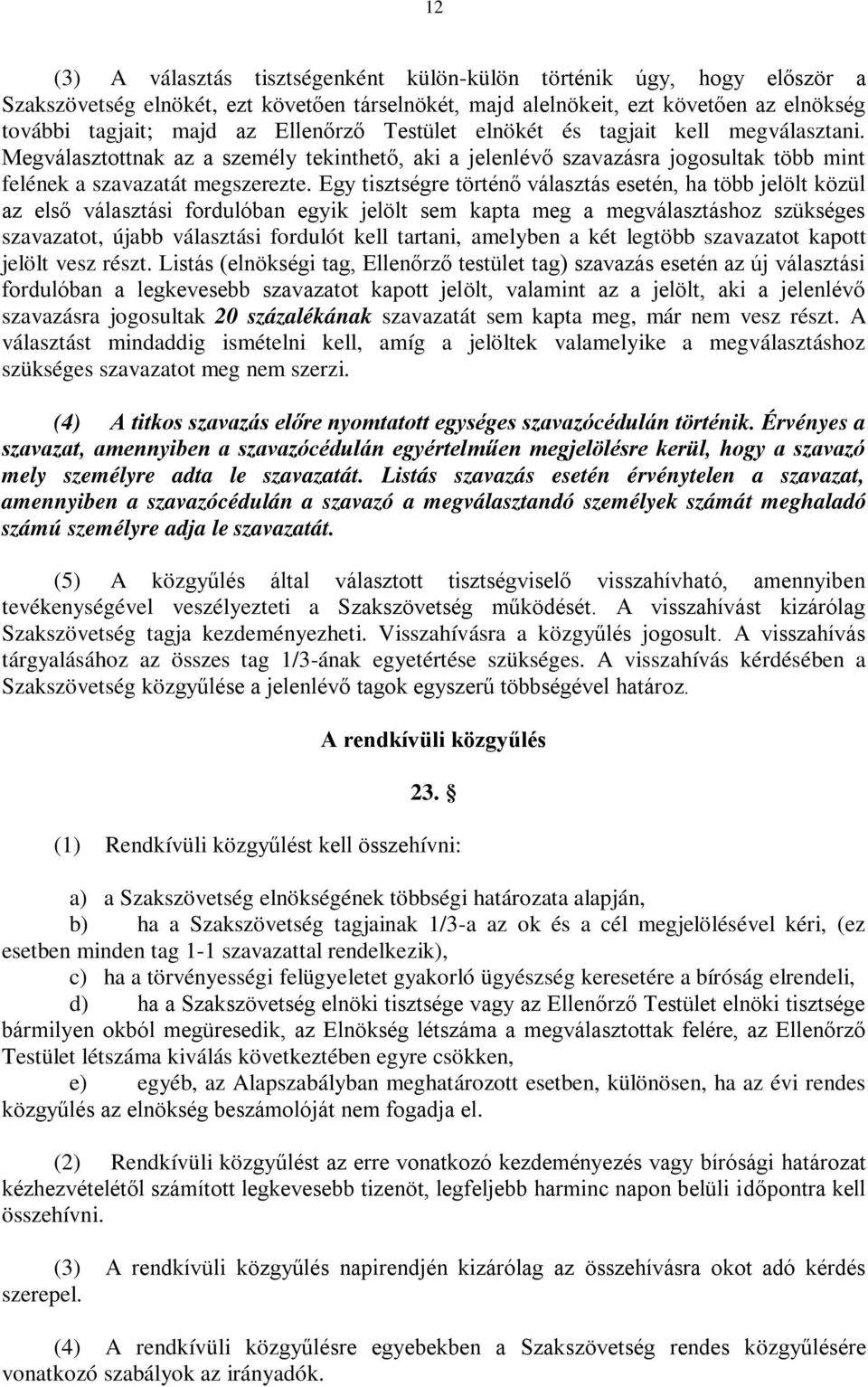 Egy tisztségre történő választás esetén, ha több jelölt közül az első választási fordulóban egyik jelölt sem kapta meg a megválasztáshoz szükséges szavazatot, újabb választási fordulót kell tartani,