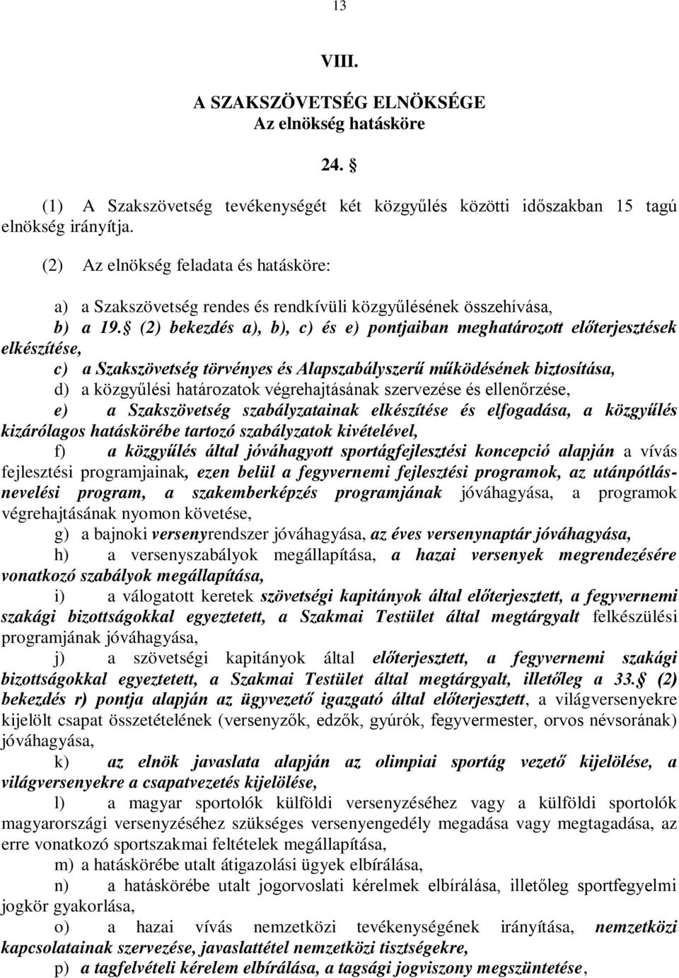 (2) bekezdés a), b), c) és e) pontjaiban meghatározott előterjesztések elkészítése, c) a Szakszövetség törvényes és Alapszabályszerű működésének biztosítása, d) a közgyűlési határozatok