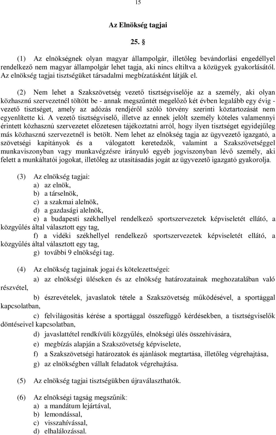 (2) Nem lehet a Szakszövetség vezető tisztségviselője az a személy, aki olyan közhasznú szervezetnél töltött be - annak megszűntét megelőző két évben legalább egy évig - vezető tisztséget, amely az