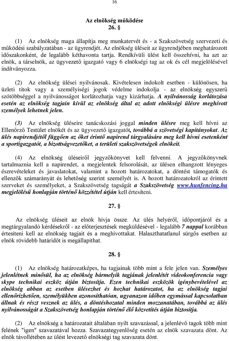 Rendkívüli ülést kell összehívni, ha azt az elnök, a társelnök, az ügyvezető igazgató vagy 6 elnökségi tag az ok és cél megjelölésével indítványozza. (2) Az elnökség ülései nyilvánosak.