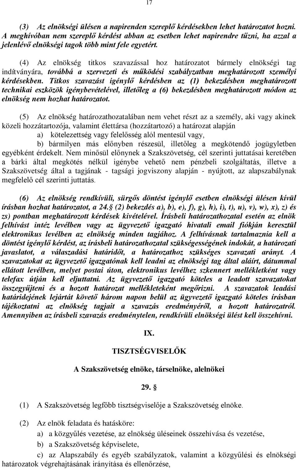 (4) Az elnökség titkos szavazással hoz határozatot bármely elnökségi tag indítványára, továbbá a szervezeti és működési szabályzatban meghatározott személyi kérdésekben.