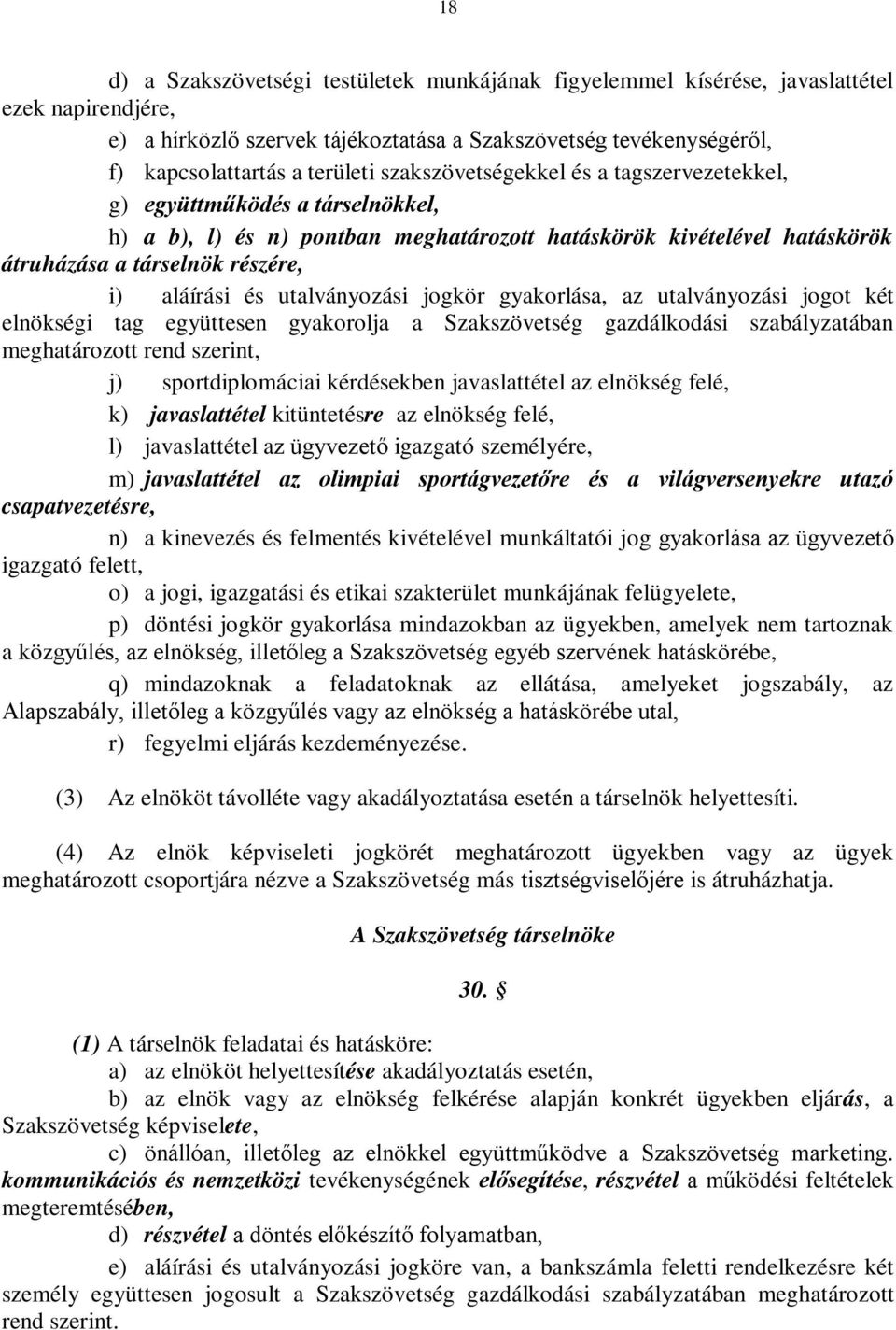 utalványozási jogkör gyakorlása, az utalványozási jogot két elnökségi tag együttesen gyakorolja a Szakszövetség gazdálkodási szabályzatában meghatározott rend szerint, j) sportdiplomáciai kérdésekben