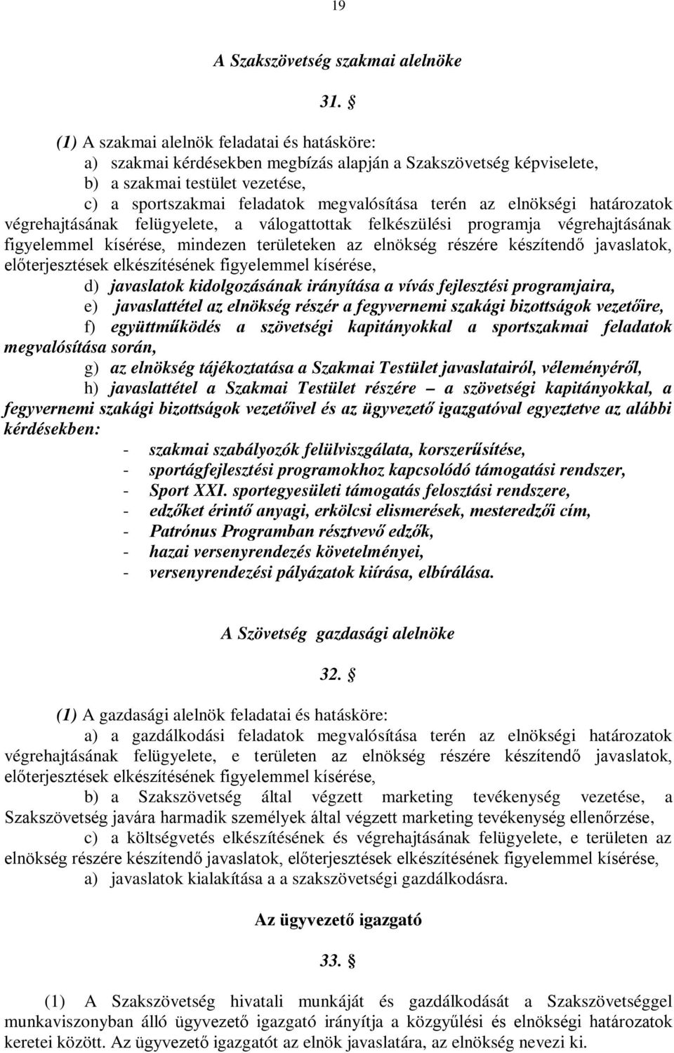 elnökségi határozatok végrehajtásának felügyelete, a válogattottak felkészülési programja végrehajtásának figyelemmel kísérése, mindezen területeken az elnökség részére készítendő javaslatok,