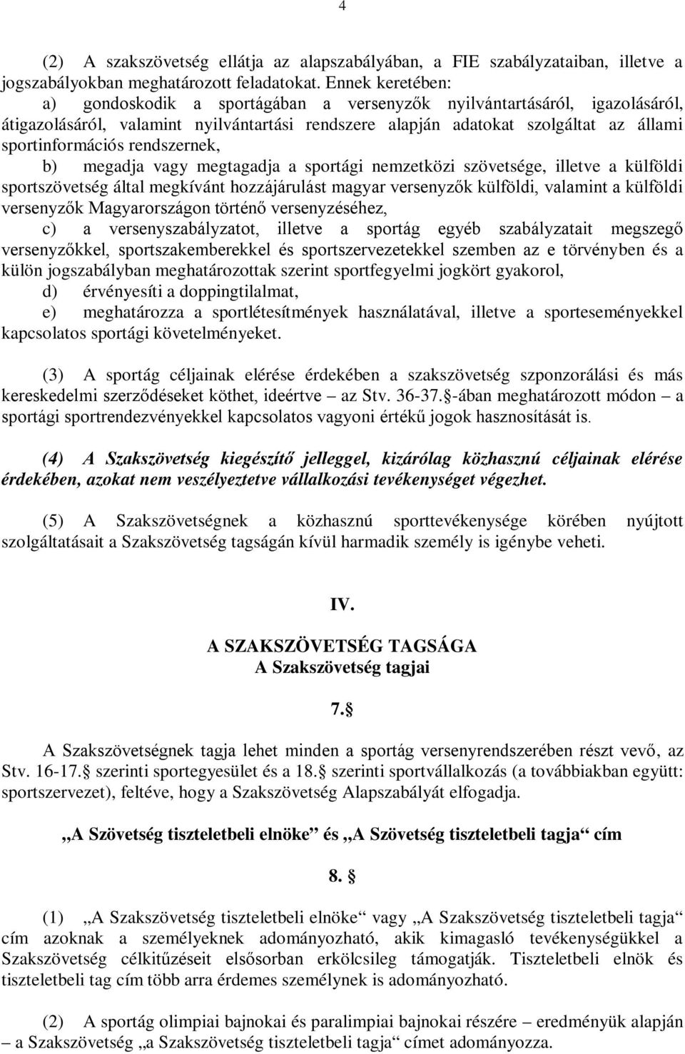 rendszernek, b) megadja vagy megtagadja a sportági nemzetközi szövetsége, illetve a külföldi sportszövetség által megkívánt hozzájárulást magyar versenyzők külföldi, valamint a külföldi versenyzők