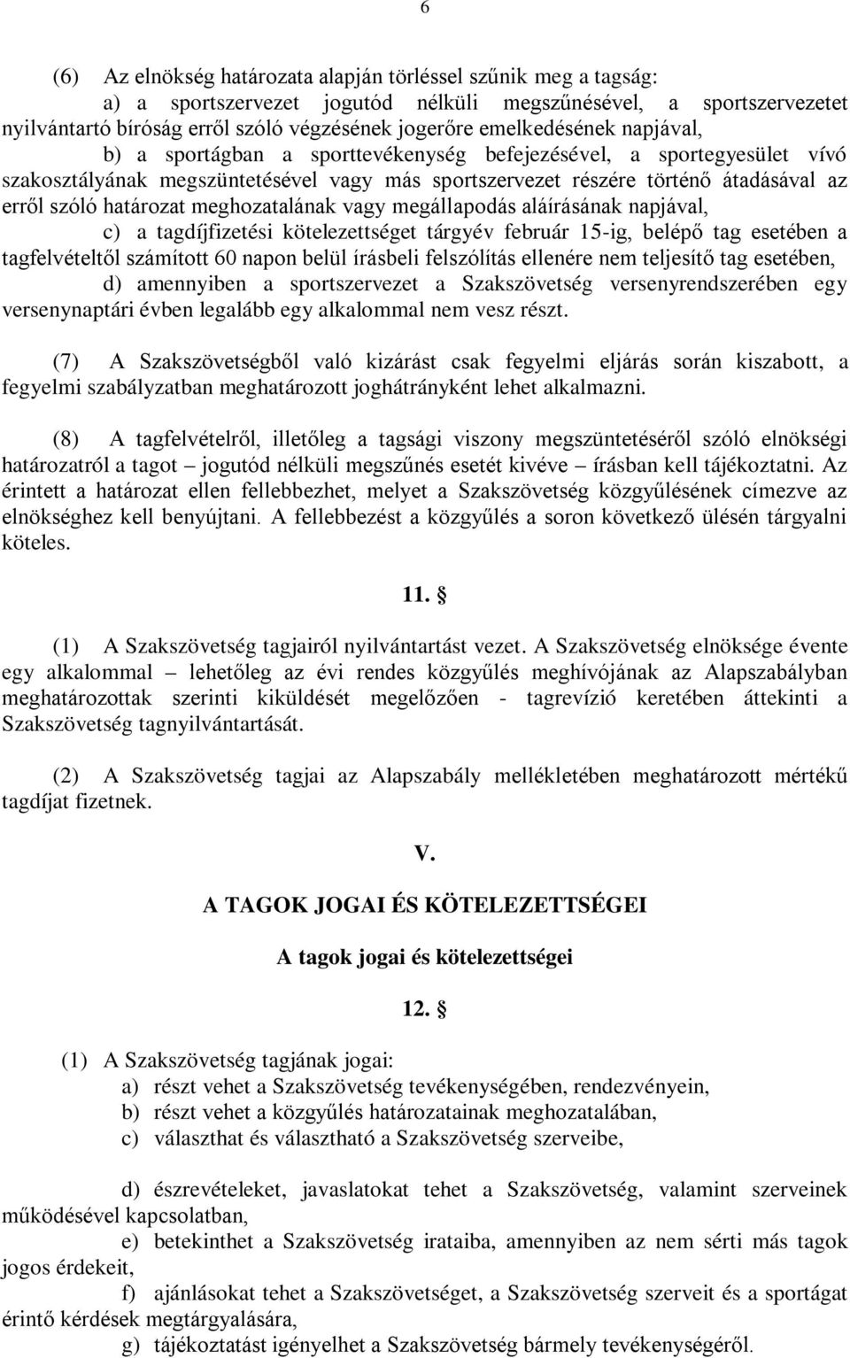 határozat meghozatalának vagy megállapodás aláírásának napjával, c) a tagdíjfizetési kötelezettséget tárgyév február 15-ig, belépő tag esetében a tagfelvételtől számított 60 napon belül írásbeli