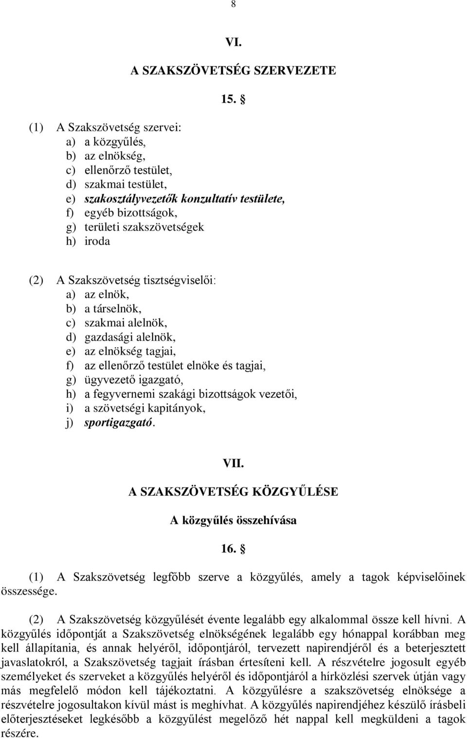 h) iroda (2) A Szakszövetség tisztségviselői: a) az elnök, b) a társelnök, c) szakmai alelnök, d) gazdasági alelnök, e) az elnökség tagjai, f) az ellenőrző testület elnöke és tagjai, g) ügyvezető