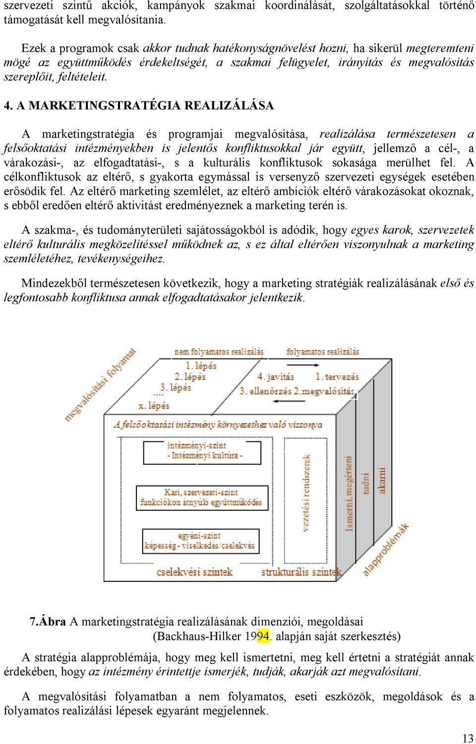 A MARKETINGSTRATÉGIA REALIZÁLÁSA A marketingstratégia és programjai megvalósítása, realizálása természetesen a felsőoktatási intézményekben is jelentős konfliktusokkal jár együtt, jellemző a cél-, a