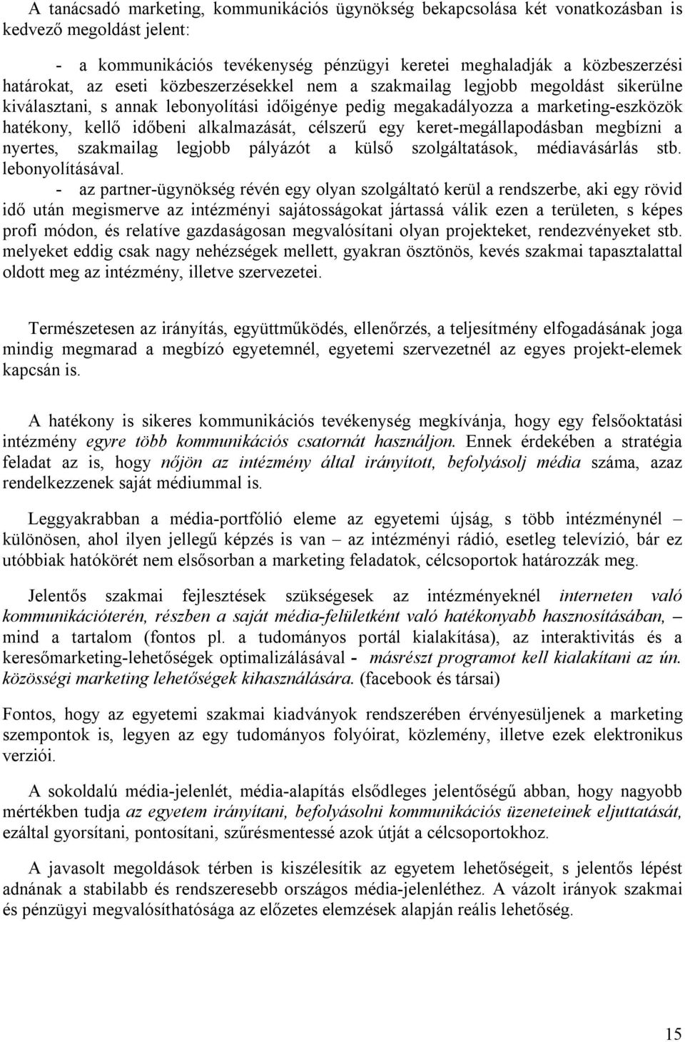 célszerű egy keret-megállapodásban megbízni a nyertes, szakmailag legjobb pályázót a külső szolgáltatások, médiavásárlás stb. lebonyolításával.