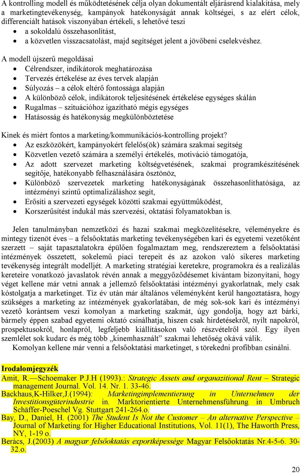 A modell újszerű megoldásai Célrendszer, indikátorok meghatározása Tervezés értékelése az éves tervek alapján Súlyozás a célok eltérő fontossága alapján A különböző célok, indikátorok teljesítésének