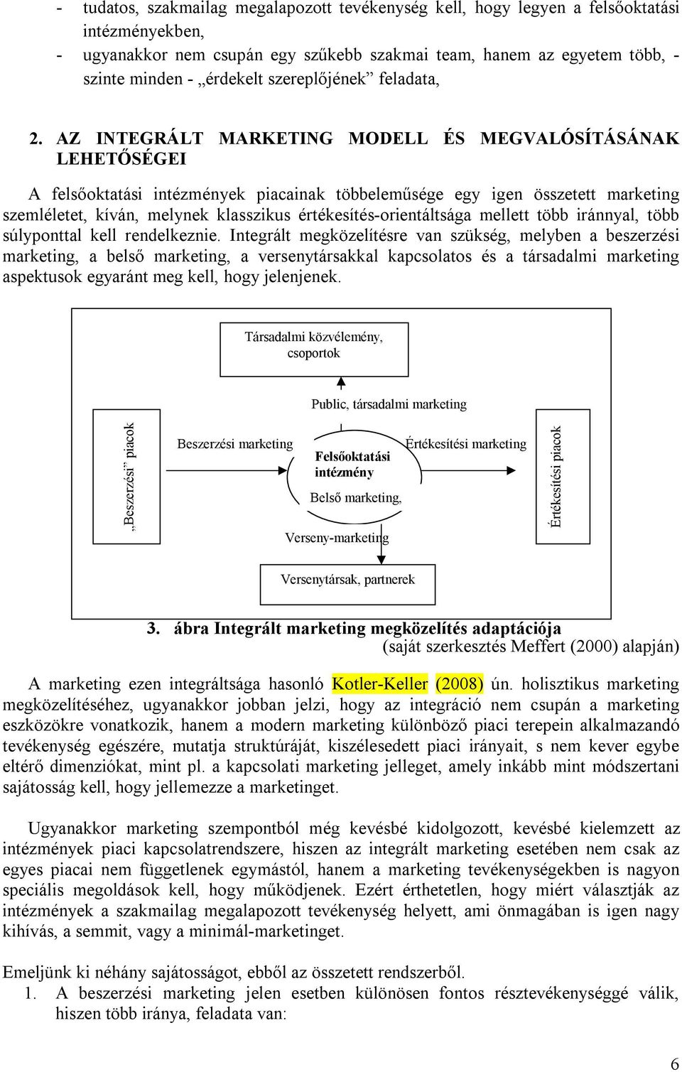 AZ INTEGRÁLT MARKETING MODELL ÉS MEGVALÓSÍTÁSÁNAK LEHETŐSÉGEI A felsőoktatási intézmények piacainak többeleműsége egy igen összetett marketing szemléletet, kíván, melynek klasszikus